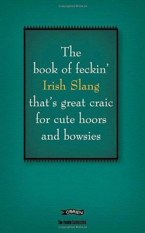 The Book of Feckin' Irish Slang That's Great Craic for Cute Hoors and Bowsies by Colin Murphy