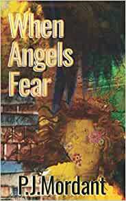 When Angels Fear by P.J.Mordant