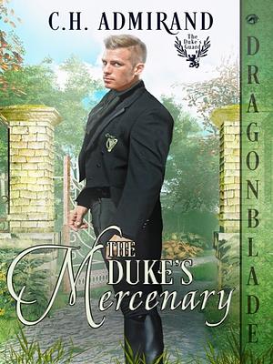 The Duke's Mercenary by C.H. Admirand