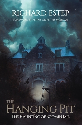 The Hanging Pit: The Haunting of Bodmin Jail by Richard Estep