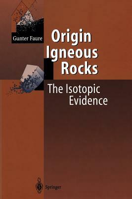 Origin of Igneous Rocks: The Isotopic Evidence by Gunter Faure