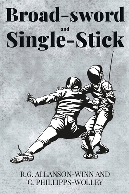 Broad-sword and Single-Stick by C. Phillipps-Wolley, R. G. Allanson-Winn