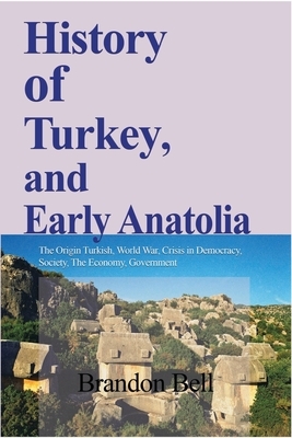 History of Turkey, and Early Anatolia by Brandon Bell