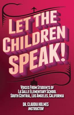 Let the Children Speak! Voices from Students of La Salle Elementary School Southcentral, Los Angeles, California by Jennifer Vera, Justin Price, Christian Wimberly