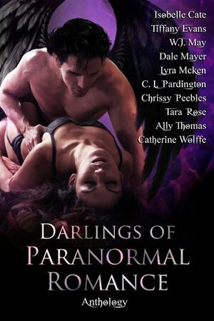 Darlings of Paranormal Romance by Tara Rose, Tiffany Evans, Catherine Wolffe, Isobelle Cate, C.L. Pardington, W.J. May, Lyra Mcken, Ally Thomas, Chrissy Peebles, Dale Mayer