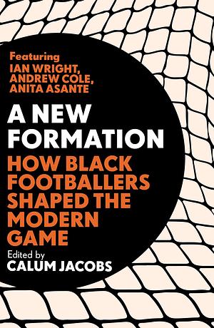 New Formation: How Black Footballers Made the Modern Game by Calum Jacobs
