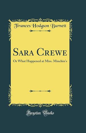 Sara Crewe: Or What Happened at Miss. Minchin's by Frances Hodgson Burnett