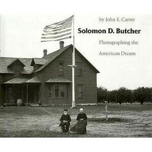 Solomon D. Butcher: Photographing the American Dream by John E. Carter