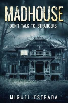 Madhouse: A Suspenseful Horror by Miguel Estrada