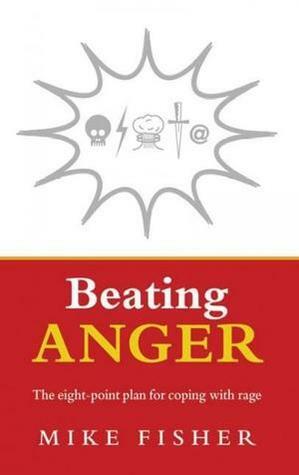 Beating Anger: The eight-point plan for coping with rage by Mike Fisher