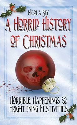 A Horrid History of Christmas by Nicola Sly