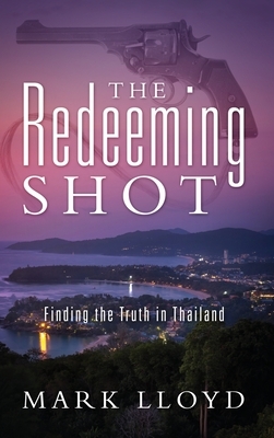 The Redeeming Shot: Finding the Truth in Thailand by Mark Lloyd