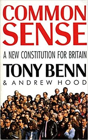 Common Sense: A New Constitution for Britain by Tony Benn, Andrew Hood