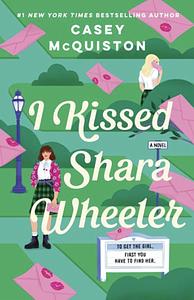 I Kissed Shara Wheeler by Casey McQuiston