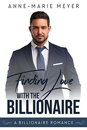 Finding Love with the Billionaire by Anne-Marie Meyer