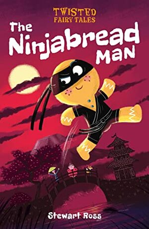 Twisted Fairy Tales: The Ninjabread Man by Stewart Ross, Chris Jevons