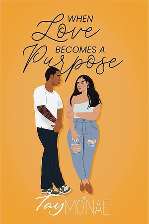 When Love Becomes A Purpose by Tay Mo'Nae