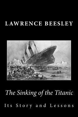 The Sinking of the Titanic: Its Story and Lessons by Lawrence Beesley