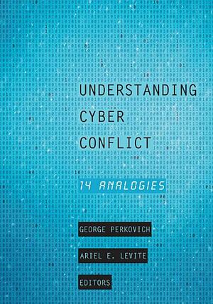 Understanding Cyber Conflict: 14 Analogies by George Perkovich