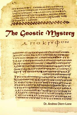 The Gnostic Mystery: A Connection Between Ancient and Modern Mysticism by Andrea Diem-Lane