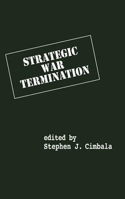 Strategic War Termination by Stephen J. Cimbala