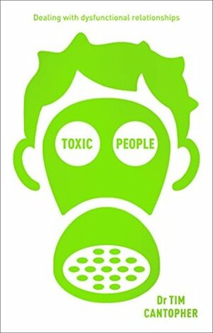 Toxic People: Dealing With Dysfunctional Relationships by Tim Cantopher