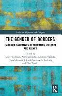 The Gender of Borders: Embodied Narratives of Migration, Violence and Agency by Nina Sahraoui, Jane Freedman, Glenda Santana De Andrade, Elsa Tyszler, Adelina Miranda, Alice Latouche