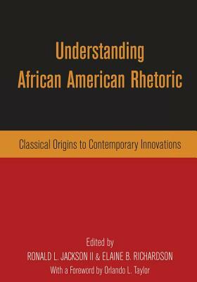Understanding African American Rhetoric: Classical Origins to Contemporary Innovations by 