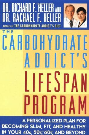 The Carbohydrate Addict's LifeSpan Program: Personalized Plan for Becoming Slim, Fit, and Healthy in Your 40s, 50s, 60s, and Beyond by Richard F. Heller, Rachael F. Heller