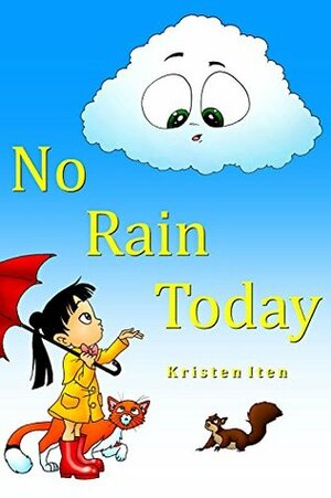 No Rain Today (Clouds in the Wide Blue Sky, Beginner Readers & Bedtime Stories from the Heart Book 1) by Kristen Iten, David Overholt