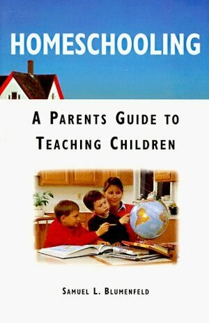 Homeschooling: A Parents Guide to Teaching Children by Samuel Blumenfeld