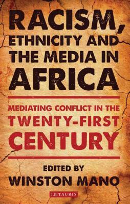 Racism, Ethnicity and the Media in Africa: Mediating Conflict in the Twenty-First Century by 