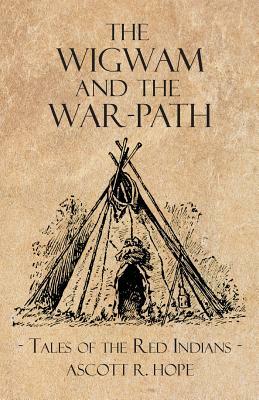 The Wigwam and the War-Path - or Tales of the Red Indians by Ascott R. Hope