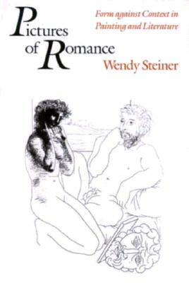 Pictures of Romance: Form Against Context in Painting and Literature by Wendy Steiner