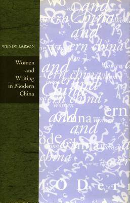 Women and Writing in Modern China by Wendy Larson