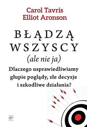 Błądzą wszyscy (ale nie ja) by Carol Tavris, Elliot Aronson