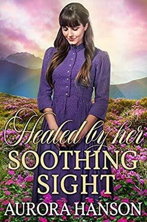 Healed by Her Soothing Sight by Aurora Hanson