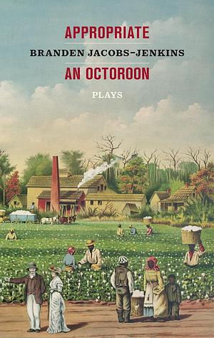 Appropriate: An Octoroon : Plays by Branden Jacobs-Jenkins