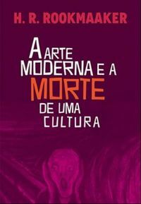 A Arte Moderna e a Morte de Uma Cultura by Hans R. Rookmaaker