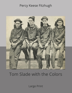 Tom Slade with the Colors: Large Print by Percy Keese Fitzhugh