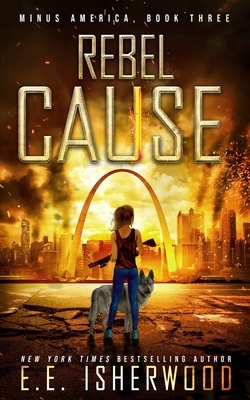 Rebel Cause: A Post-Apocalyptic Survival Thriller by Ee Isherwood