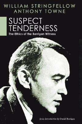 Suspect Tenderness: The Ethics of the Berrigan Witness by William Stringfellow, Anthony Towne