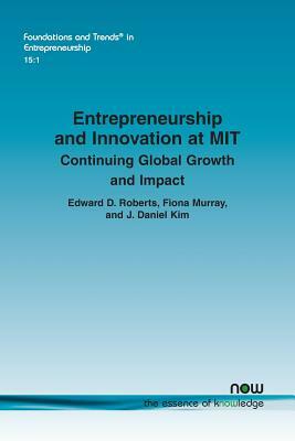 Entrepreneurship and Innovation at Mit: Continuing Global Growth and Impact--An Updated Report by J. Daniel Kim, Edward B. Roberts, Fiona Murray