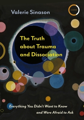The Truth about Trauma and Dissociation: Everything You Didn't Want to Know and Were Afraid to Ask by Valerie Sinason