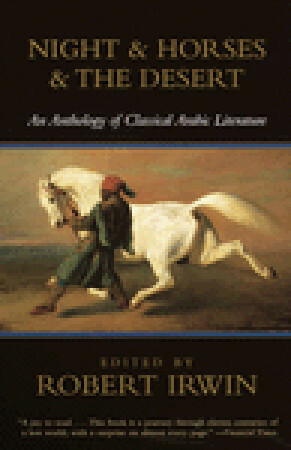 Night & Horses & the Desert: An Anthology of Classical Arabic Literature by Robert Irwin