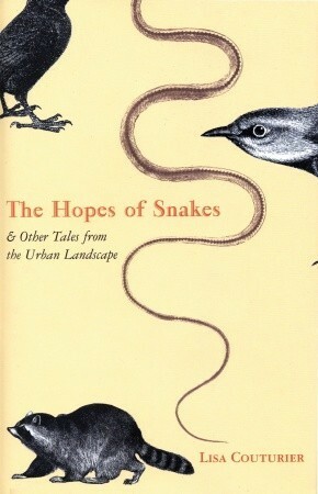 The Hopes of Snakes: And Other Tales from the Urban Landscape by Lisa Couturier