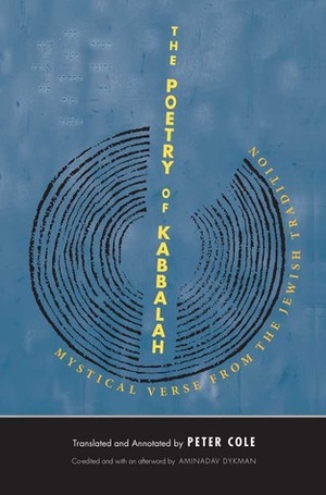 The Poetry of Kabbalah: Mystical Verse from the Jewish Tradition by Peter Cole, Aminadav Dykman