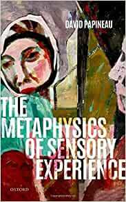 The Metaphysics of Sensory Experience by David Papineau
