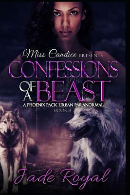 Confessions of a Beast: A Phoenix Pack Urban Paranormal by Jade Royal