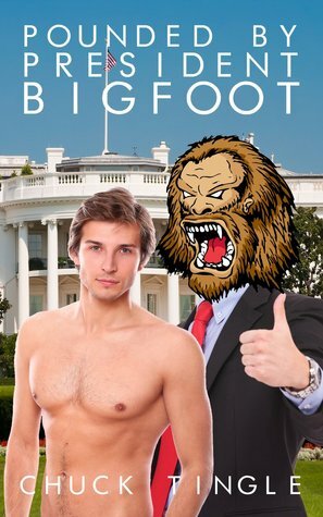 Pounded By President Bigfoot by Chuck Tingle